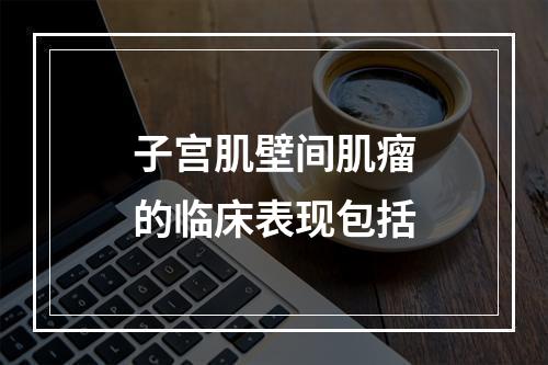 子宫肌壁间肌瘤的临床表现包括