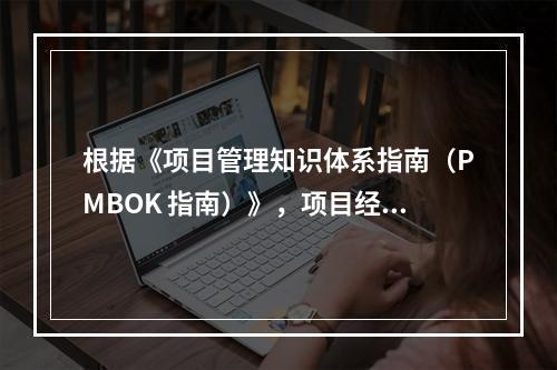 根据《项目管理知识体系指南（PMBOK 指南）》，项目经理应