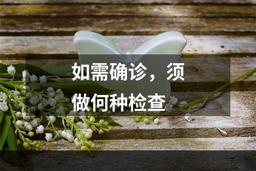 如需确诊，须做何种检查