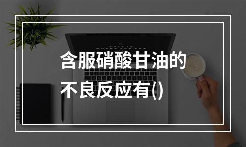 含服硝酸甘油的不良反应有()