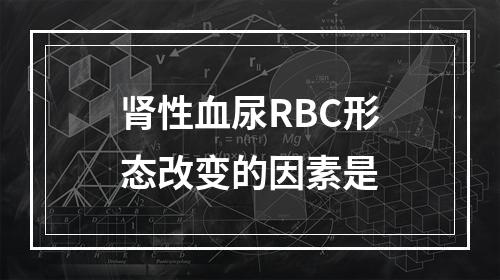 肾性血尿RBC形态改变的因素是