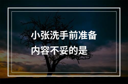 小张洗手前准备内容不妥的是