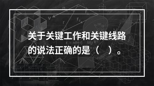 关于关键工作和关键线路的说法正确的是（　）。