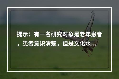 提示：有一名研究对象是老年患者，患者意识清楚，但是文化水平较