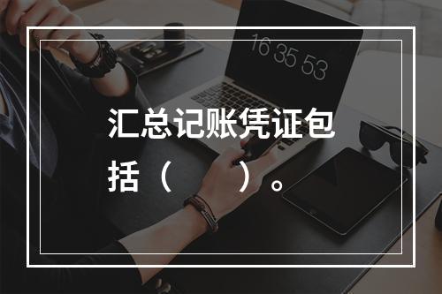 汇总记账凭证包括（　　）。