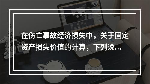 在伤亡事故经济损失中，关于固定资产损失价值的计算，下列说法正