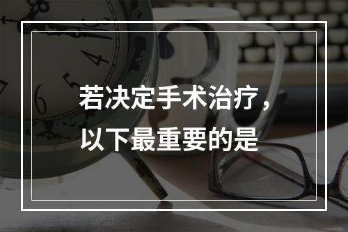 若决定手术治疗，以下最重要的是