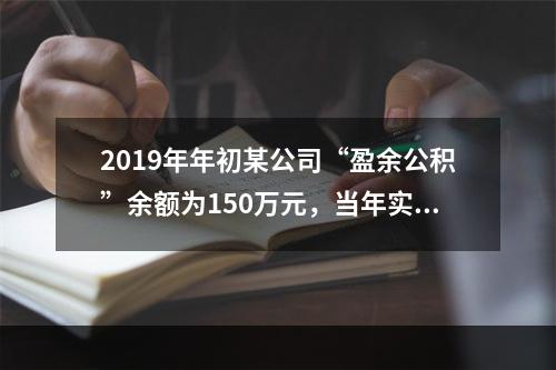 2019年年初某公司“盈余公积”余额为150万元，当年实现利