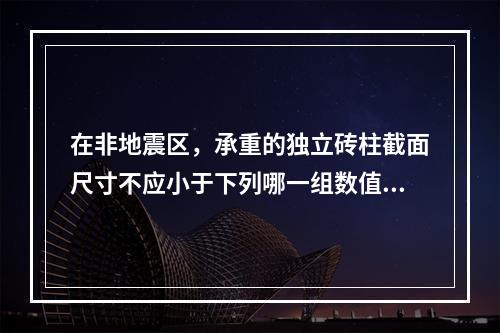 在非地震区，承重的独立砖柱截面尺寸不应小于下列哪一组数值？