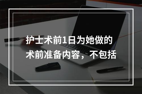 护士术前1日为她做的术前准备内容，不包括