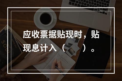 应收票据贴现时，贴现息计入（　　）。