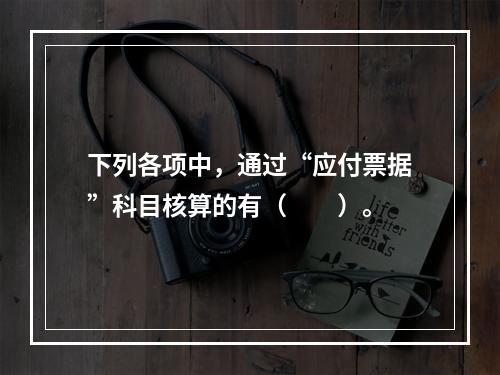 下列各项中，通过“应付票据”科目核算的有（　　）。