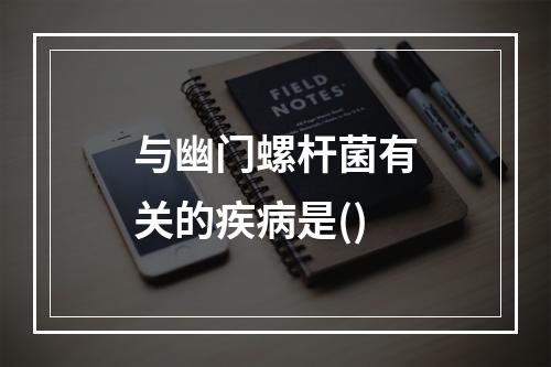 与幽门螺杆菌有关的疾病是()