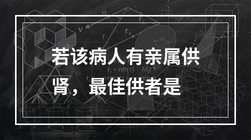 若该病人有亲属供肾，最佳供者是