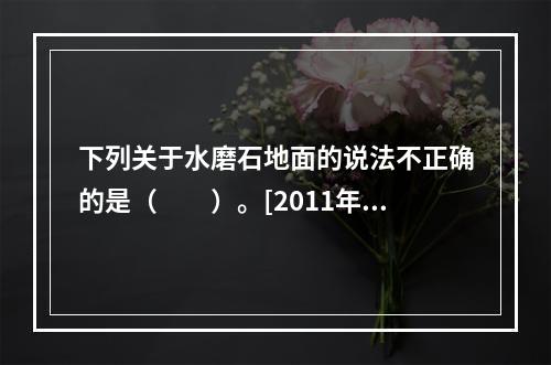 下列关于水磨石地面的说法不正确的是（　　）。[2011年真