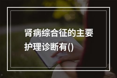 肾病综合征的主要护理诊断有()