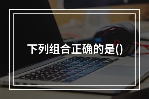 下列组合正确的是()