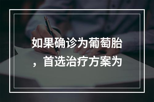 如果确诊为葡萄胎，首选治疗方案为