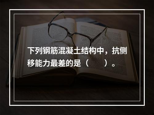 下列钢筋混凝土结构中，抗侧移能力最差的是（　　）。