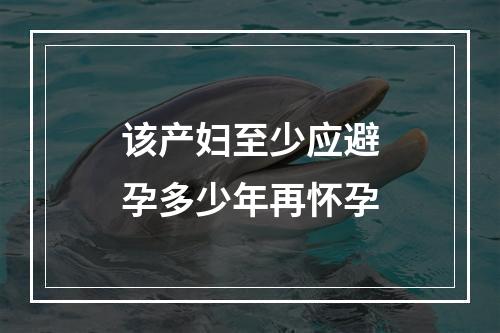 该产妇至少应避孕多少年再怀孕