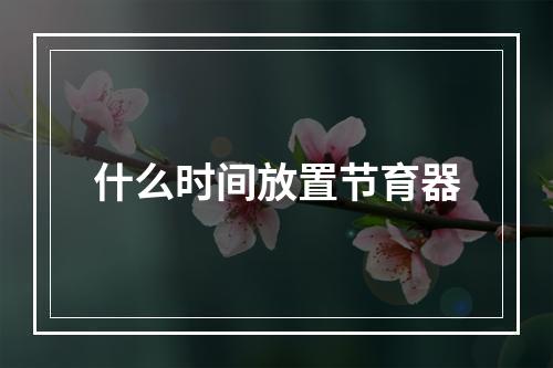 什么时间放置节育器