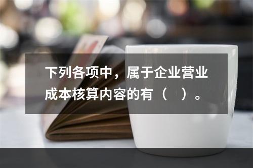 下列各项中，属于企业营业成本核算内容的有（　）。