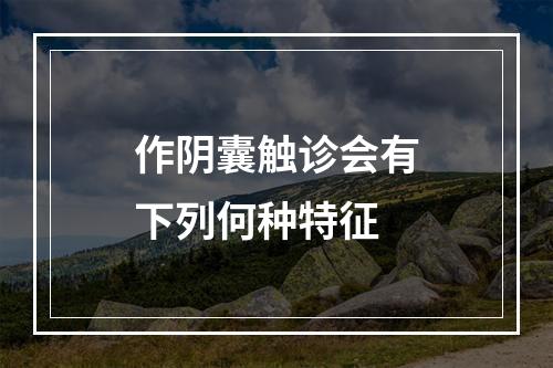 作阴囊触诊会有下列何种特征