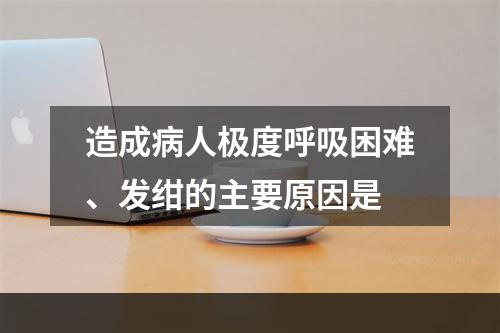 造成病人极度呼吸困难、发绀的主要原因是