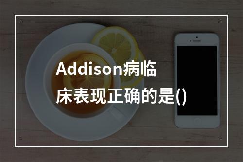 Addison病临床表现正确的是()