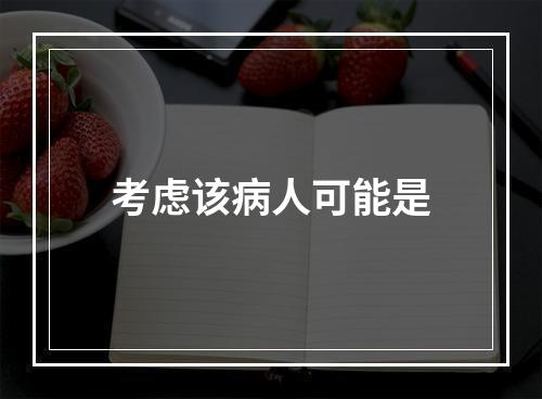 考虑该病人可能是