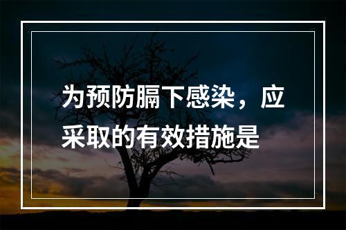 为预防膈下感染，应采取的有效措施是