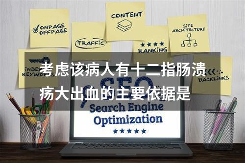 考虑该病人有十二指肠溃疡大出血的主要依据是