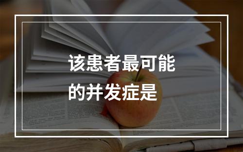 该患者最可能的并发症是