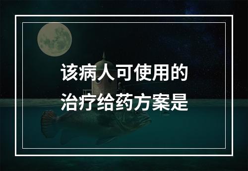 该病人可使用的治疗给药方案是