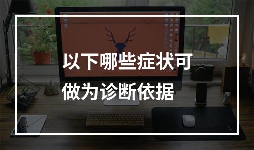 以下哪些症状可做为诊断依据