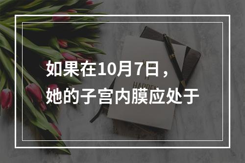 如果在10月7日，她的子宫内膜应处于