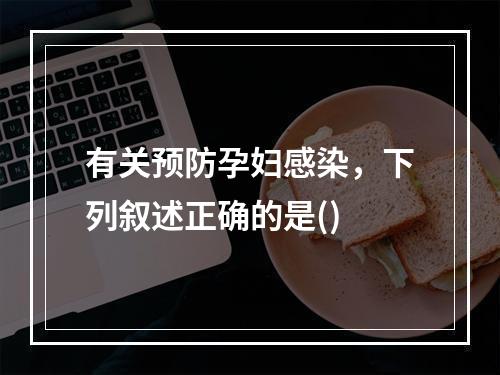 有关预防孕妇感染，下列叙述正确的是()