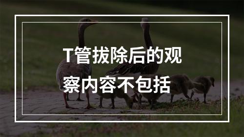 T管拔除后的观察内容不包括