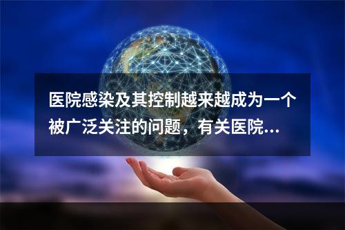 医院感染及其控制越来越成为一个被广泛关注的问题，有关医院感染