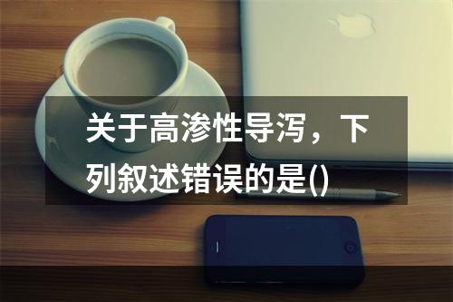 关于高渗性导泻，下列叙述错误的是()