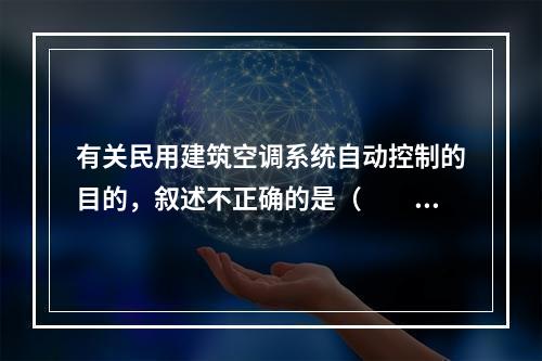 有关民用建筑空调系统自动控制的目的，叙述不正确的是（　　）