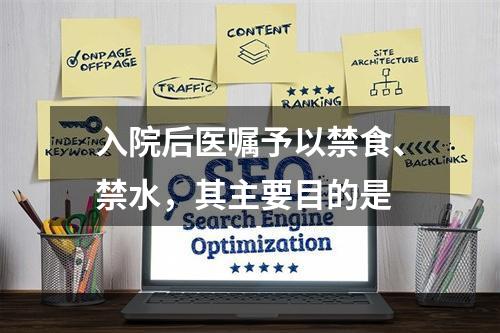 入院后医嘱予以禁食、禁水，其主要目的是