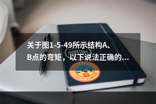 关于图1-5-49所示结构A、B点的弯矩，以下说法正确的是