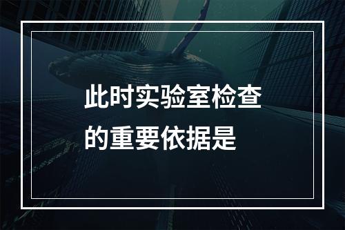 此时实验室检查的重要依据是