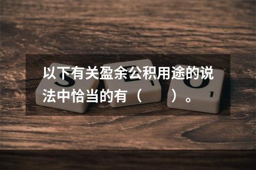 以下有关盈余公积用途的说法中恰当的有（　　）。