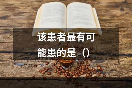 该患者最有可能患的是（）