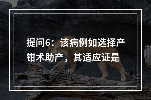 提问6：该病例如选择产钳术助产，其适应证是