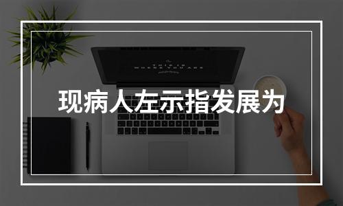 现病人左示指发展为