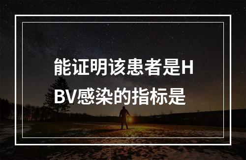 能证明该患者是HBV感染的指标是