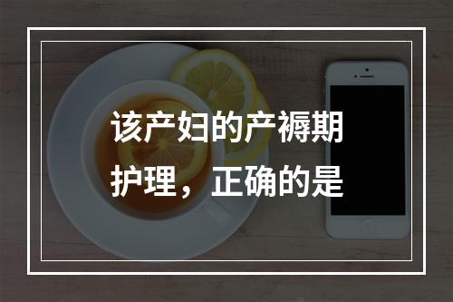 该产妇的产褥期护理，正确的是